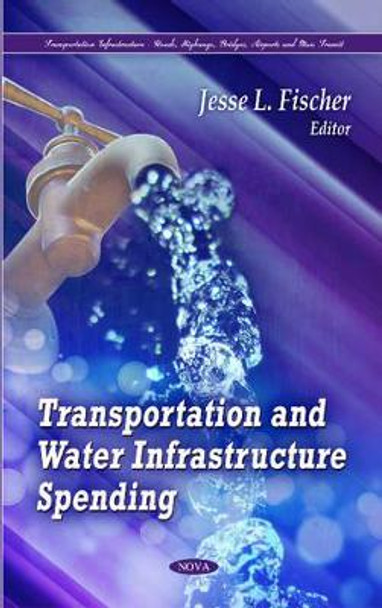 Transportation & Water Infrastructure Spending by Jesse L. Fischer 9781612096384