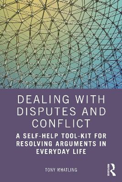 Dealing with Disputes and Conflict: A Self-Help Tool-Kit for Resolving Arguments in Everyday Life Tony Whatling 9781032328409