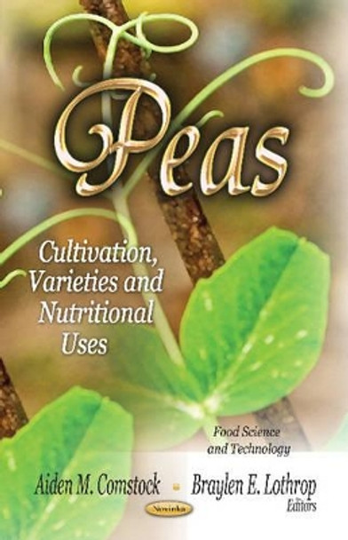 Peas: Cultivation, Varieties & Nutritional Uses by Aiden M. Comstock 9781619428669