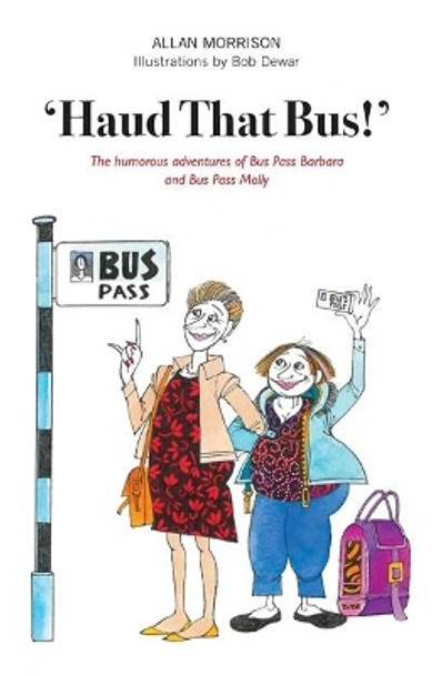 'Haud That Bus!': The humorous adventures of Bus Pass Barbara & Bus Pass Molly by Allan Morrison 9781912147571