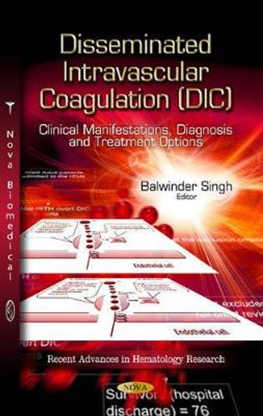 Disseminated Intravascular Coagulation (DIC): Clinical Manifestations, Diagnosis & Treatment Options by Balwinder Singh 9781629483238