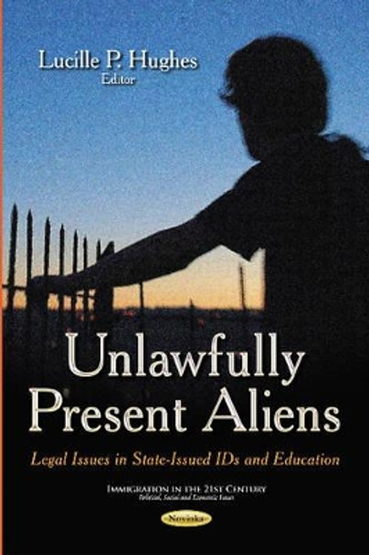 Unlawfully Present Aliens: Legal Issues in State-Issued IDs & Education by Lucille P. Hughes 9781633212374