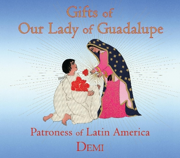 Gifts of Our Lady of Guadalupe: Patroness of Latin America by Demi 9781937786731