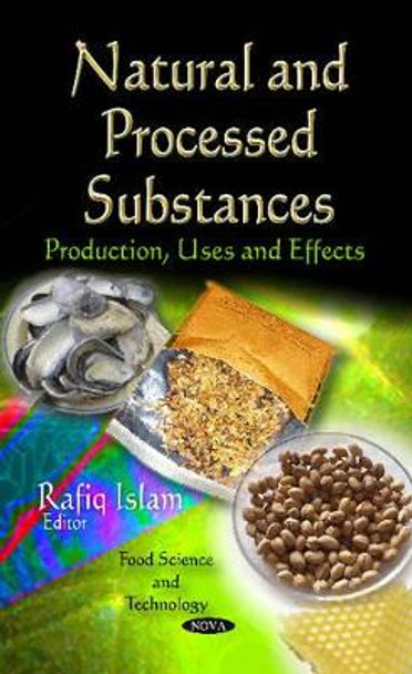 Natural & Processed Substances: Production, Uses & Effects by Rafiq Islam 9781613241462