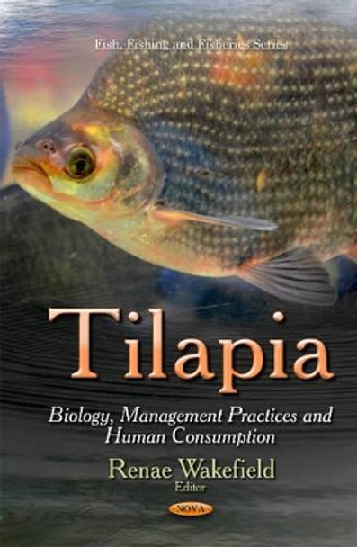 Tilapia: Biology, Management Practices & Human Consumption by Renae Wakefield 9781633219816