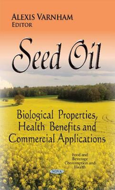 Seed Oil: Biological Properties, Health Benefits & Commercial Applications by Alexis Varnham 9781634630566