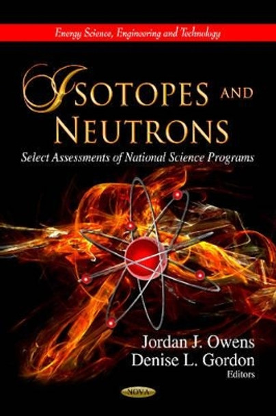 Isotopes & Neutrons: Select Assessments of National Science Programs by Jordan J. Owens 9781622576081