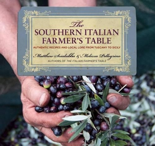 Southern Italian Farmer's Table: Authentic Recipes And Local Lore From Tuscany To Sicily by Matthew Scialabba 9780762770823