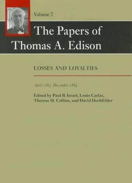 The Papers of Thomas A. Edison: Losses and Loyalties, April 1883–December 1884 by Thomas A. Edison 9781421400907