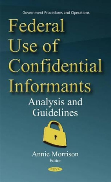 Federal Use of Confidential Informants: Analysis & Guidelines by Annie Morrison 9781634848664