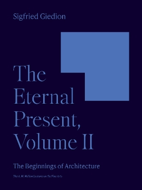 The Eternal Present, Volume II: The Beginnings of Architecture by Sigfried Giedion 9780691251882