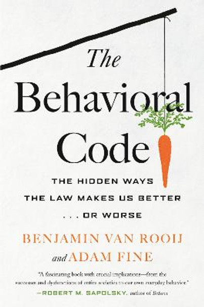 The Behavioral Code: The Hidden Ways the Law Makes Us Better ... or Worse by Benjamin van Rooij