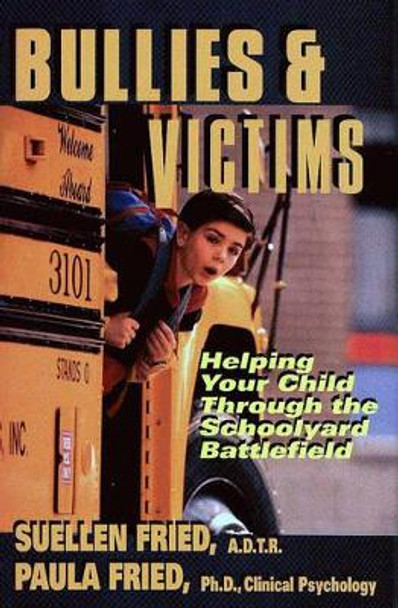 Bullies & Victims: Helping Your Children through the Schoolyard Battlefield by SuEllen Fried 9780871318404