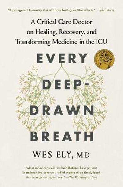 Every Deep-Drawn Breath: A Critical Care Doctor on Healing, Recovery, and Transforming Medicine in the ICU by Dr Wes Ely