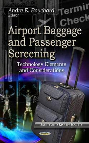 Airport Baggage & Passenger Screening: Technology Elements & Considerations by Andre E. Bouchard 9781624173158