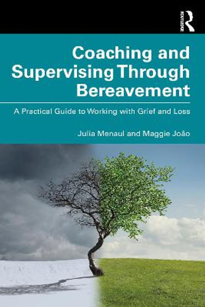 Coaching and Supervising Through Bereavement: A Practical Guide to Working with Grief and Loss by Julia Menaul