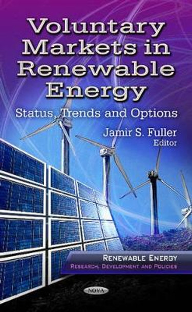 Voluntary Markets in Renewable Energy: Status, Trends & Options by Jamir S. Fuller 9781624175619