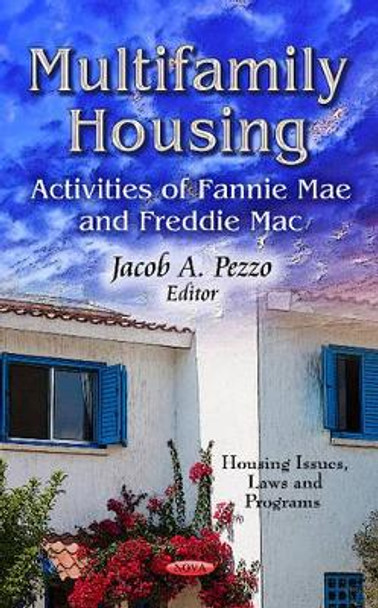 Multifamily Housing: Activities of Fannie Mae & Freddie Mac by Jacob A. Pezzo 9781624176548