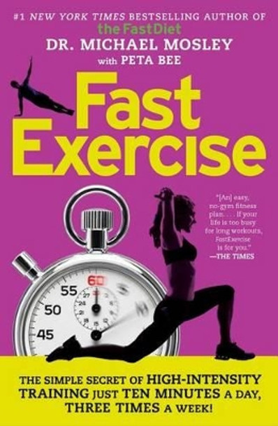 Fastexercise: The Simple Secret of High-Intensity Training by Michael Mosley 9781476759982