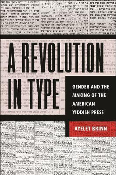 A Revolution in Type: Gender and the Making of the American Yiddish Press by Ayelet Brinn 9781479817665