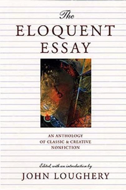 The Eloquent Essay: An Anthology of Classic and Creative Nonfiction by John Loughery 9780892552412