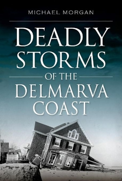 Deadly Storms of the Delmarva Coast by Michael Morgan 9781625859389