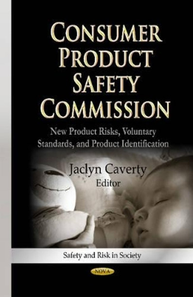 Consumer Product Safety Commission: New Product Risks, Voluntary Standards & Product Identification by Jaclyn Caverty 9781626180468