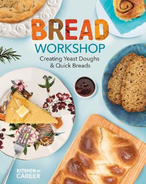 Bread Workshop: Creating Yeast Doughs & Quick Breads: Creating Yeast Doughs & Quick Breads by Megan Borgert-Spaniol 9781098291372
