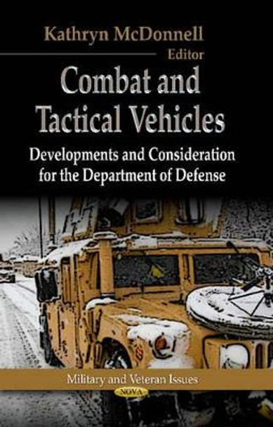 Combat & Tactical Vehicles: Developments & Considerations for the Department of Defense by Kathryn McDonnell 9781626181373