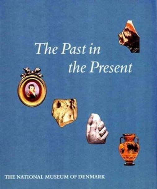 The Past in the Present: The Collection of Classical & Near Eastern Antiquities in the National Museum of Denmark by Bodil Bundgaard Rasmussen 9788789438092