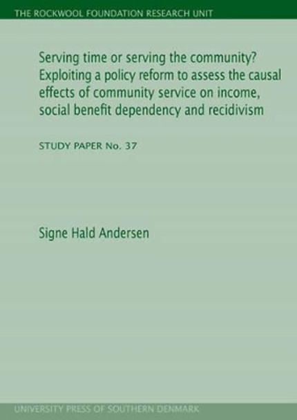 Serving Time or Serving the Community?: Exploiting a Policy Reform to Assess the Causal Effects of Community Service on Income, Social Benefit Dependency & Recidivism by Signe Hald Andersen 9788790199630