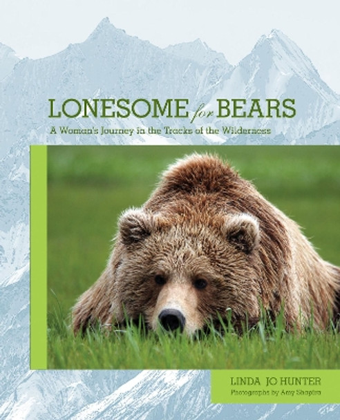 Lonesome for Bears: A Woman's Journey In The Tracks Of The Wilderness by Linda Jo Hunter 9781599212104