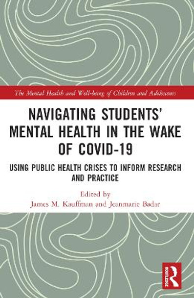 Navigating Students' Mental Health in the Wake of COVID-19: Using Public Health Crises to Inform Research and Practice by James M. Kauffman