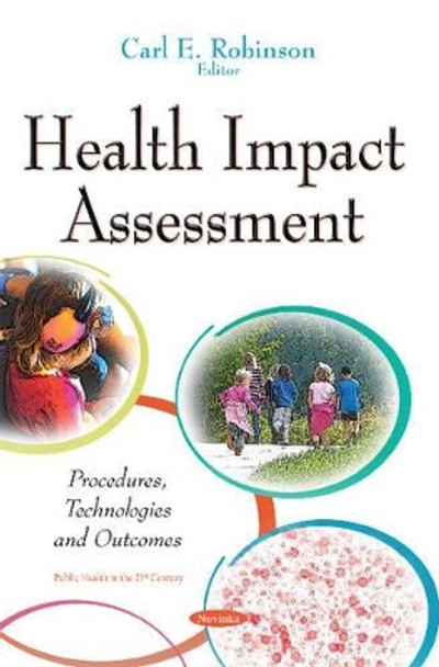 Health Impact Assessment: Procedures, Technologies & Outcomes by Carl E. Robinson 9781634827904