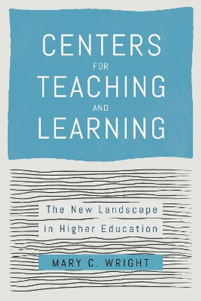 Centers for Teaching and Learning: The New Landscape in Higher Education by Mary C. Wright 9781421447001