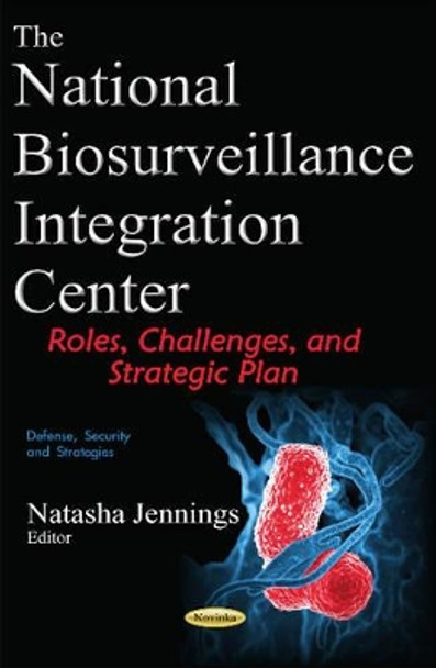 National Biosurveillance Integration Center: Roles, Challenges, & Strategic Plan by Natasha Jennings 9781634849241