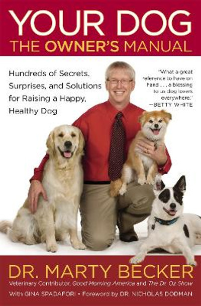 Your Dog: The Owner's Manual: Hundreds of Secrets, Surprises, and Solutions for Raising a Happy, Healthy Dog by Marty Becker 9780446571319