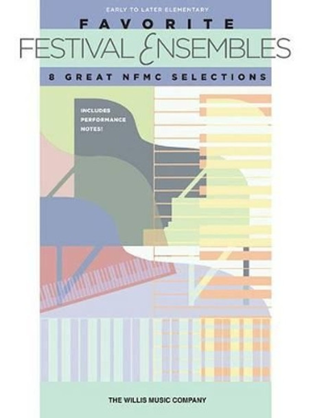 Favorite Festival Ensembles - 8 Great NFMC Selecti: National Federation of Music Clubs 2014-2016 Selection Early to Later Elementary Level by Willis Music Co. 9781458417725