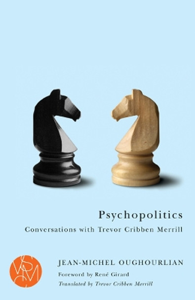 Psychopolitics: Conversations with Trevor Cribben Merrill by Jean-Michel Oughourlian 9781611860535