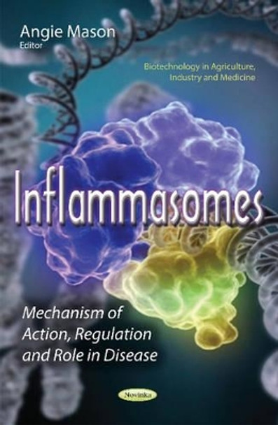 Inflammasomes: Mechanism of Action, Regulation & Role in Disease by Angie Mason 9781634848916