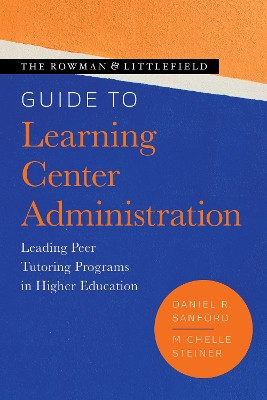 The Rowman & Littlefield Guide to Learning Center Administration: Leading Peer Tutoring Programs in Higher Education by Daniel R. Sanford 9781538154618