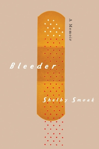 Bleeder: A Memoir by Shelby Smoak 9781611860696