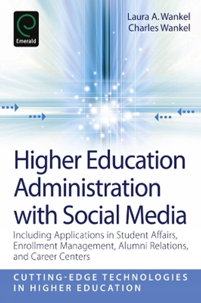 Higher Education Administration with Social Media: Including Applications in Student Affairs, Enrollment Management, Alumni Relations, and Career Centers by Laura A. Wankel 9780857246516