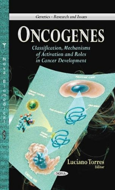 Oncogenes: Classification, Mechanisms of Activation & Roles in Cancer Development by Luciano Torres 9781626188686