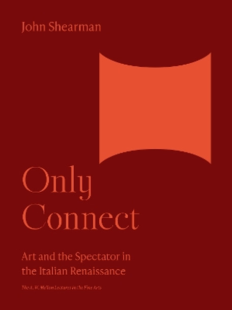 Only Connect: Art and the Spectator in the Italian Renaissance by John K.G. Shearman 9780691252711