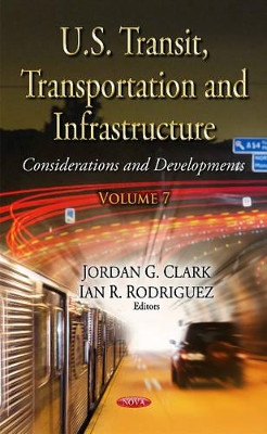 U.S. Transit, Transportation & Infrastructure: Considerations & Developments -- Volume 7 by Jordan G. Clark 9781634854474