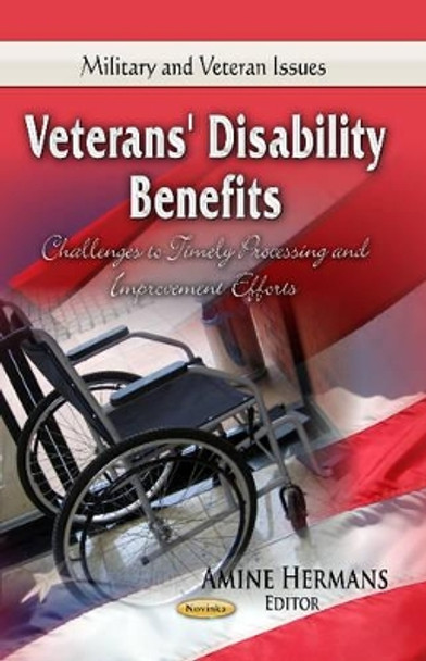 Veterans' Disability Benefits: Challenges to Timely Processing & Improvement Efforts by Amine Hermans 9781628080711