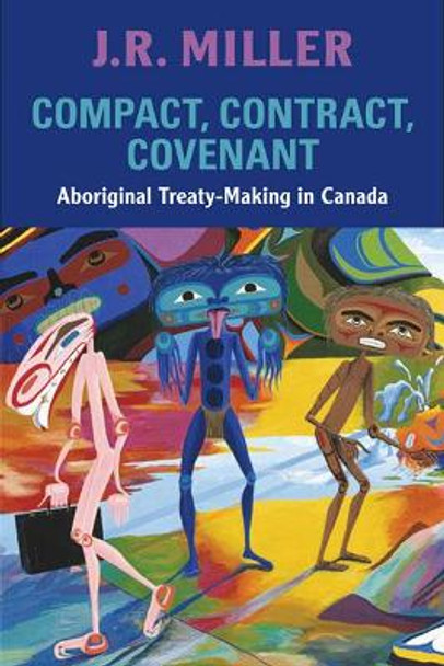 Compact, Contract, Covenant: Aboriginal Treaty-Making in Canada by J.R. Miller 9780802095152