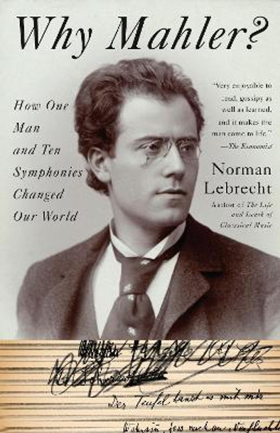 Why Mahler?: How One Man and Ten Symphonies Changed Our World by Norman Lebrecht