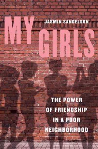 My Girls: The Power of Friendship in a Poor Neighborhood by Jasmin Sandelson 9780520388888